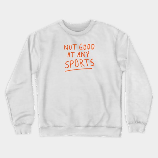 NOT GOOD AT ANY SPORTS Crewneck Sweatshirt by encip